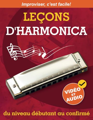 Leçons d'harmonica du niveau débutant au confirmé: Méthode Originale pour Apprendre à Jouer de l’Harmonica et à Improviser + Vidéo et Audio